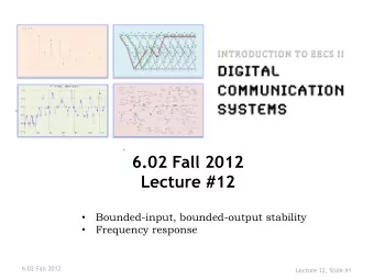 6.02 Fall 2012 Lecture #12  Bounded-input, bounded-output stability  Frequency response  6.02