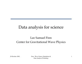 Data analysis for science  Lee Samuel Finn  Center for Gravitational Wave Physics  28 October 2002