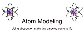 Atom Modeling  Using abstraction make tiny particles come to life  Atom Modeling Project - Overview