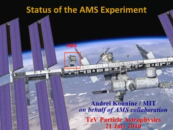 Status ! of ! the ! AMS ! Experiment  AMS  Andrei Kounine / MIT  on behalf of AMS collaboration