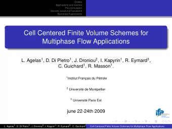 Cell Centered Finite Volume Schemes for  Multiphase Flow Applications L. Agelas 1 , D. Di Pietro 1