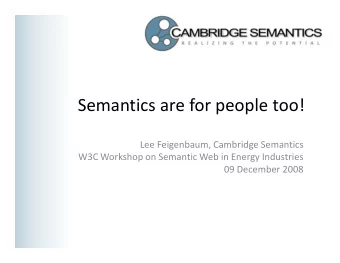 Semantics are for people too!  Lee Feigenbaum, Cambridge Semantics  W3C Workshop on Semantic Web in