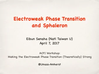 Electroweak Phase Transition  and Sphaleron Eibun Senaha (Natl Taiwan U)  April 7, 2017 ACFI