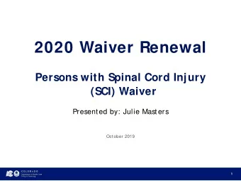 2020 Waiver Renewal  Persons with Spinal Cord Injury  (SCI) Waiver  Presented by: Julie Masters