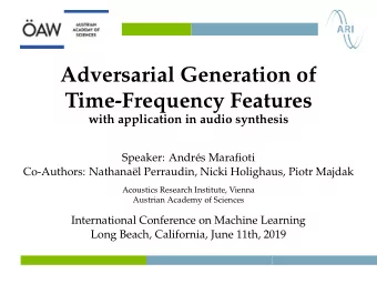 Adversarial Generation of  Time-Frequency Features  with application in audio synthesis  Speaker: