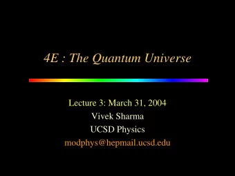 4E : The Quantum Universe  Lecture 3: March 31, 2004  Vivek Sharma  UCSD Physics