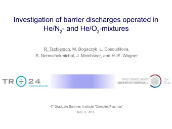 Investigation of barrier discharges operated in He/N 2 - and He/O 2 -mixtures  R. Tschiersch, M.