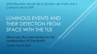 LUMINOUS EVENTS AND  THEIR DETECTION FROM  SPACE WITH THE TUS  Oliver Isac Ruiz Hernandez by TUS