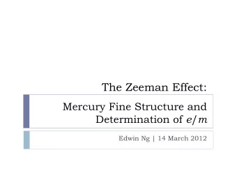 The Zeeman Effect:  Mercury Fine Structure and Determination of e / m  Edwin Ng | 14 March 2012