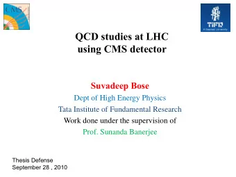 QCD studies at LHC  using CMS detector  Suvadeep Bose  Dept of High Energy Physics  Tata Institute