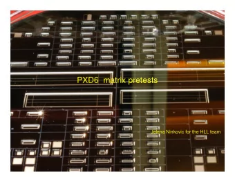 PXD6  matrix pretests  Jelena Ninkovic for the HLL team  PXD6 Production Status Production was