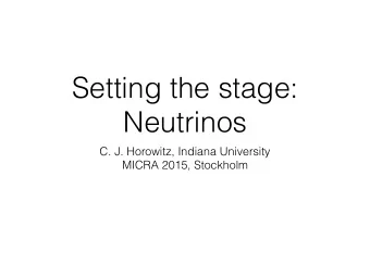 Setting the stage:  Neutrinos  C. J. Horowitz, Indiana University  MICRA 2015, Stockholm  Neutrino