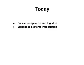 Today  Course perspective and logistics    Embedded systems introduction    Course