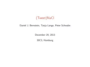 (Tweet)NaCl  Daniel J. Bernstein, Tanja Lange, Peter Schwabe  December 29, 2013  30C3, Hamburg