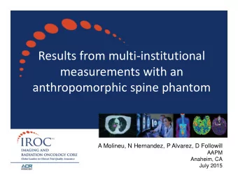 Results from multi  institutional measurements with an anthropomorphic spine phantom  A Molineu,