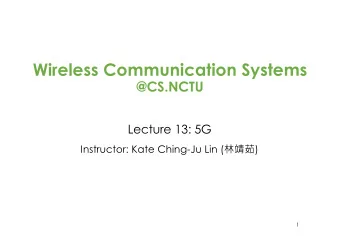 Wireless Communication Systems  @CS.NCTU  Lecture 13: 5G Instructor: Kate Ching-Ju Lin (