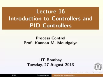 Lecture 16  Introduction to Controllers and  PID Controllers  Process Control  Prof. Kannan M.