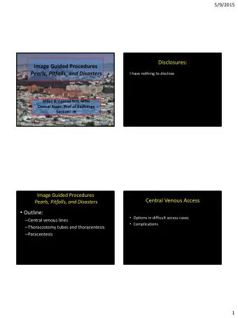 Disclosures:  Image Guided Procedures  Pearls, Pitfalls, and Disasters  I have nothing to disclose