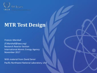 MTR Test Design  Frances Marshall (F.Marshall@iaea.org)  Research Reactor Section  International