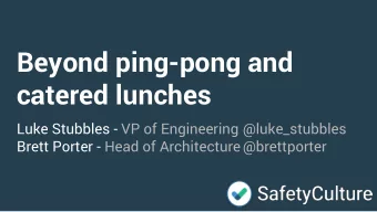 Beyond ping-pong and  catered lunches  Luke Stubbles - VP of Engineering @luke_stubbles  Brett