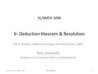 6- Deduction theorem &amp; Resolution Ref: G. Tourlakis, Mathematical Logic , John Wiley &amp;