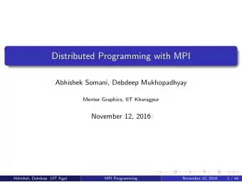 Distributed Programming with MPI  Abhishek Somani, Debdeep Mukhopadhyay  Mentor Graphics, IIT