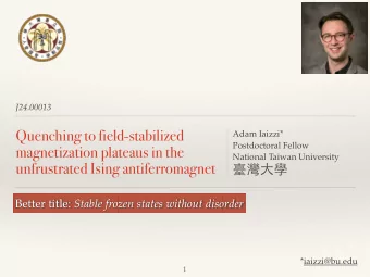 Quenching to field-stabilized  Adam Iaizzi*  Postdoctoral Fellow  magnetization plateaus in the