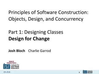 Objects, Design, and Concurrency  Part 1: Designing Classes  Design for Change Josh Bloch Charlie
