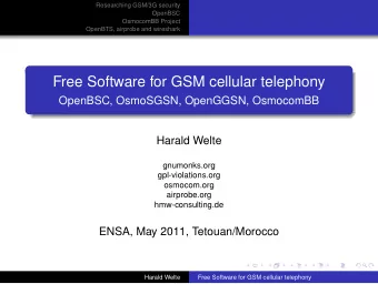 Free Software for GSM cellular telephony  OpenBSC, OsmoSGSN, OpenGGSN, OsmocomBB  Harald Welte