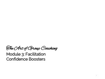 Th  The Ar  e Art of  t of Gr  Grou  oup  p Coa  oaching  ching  Module  le 3:  : Facili  litation