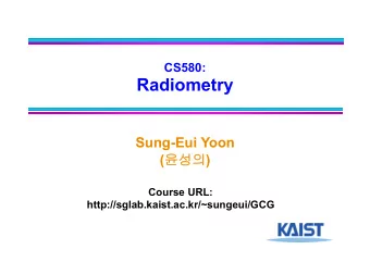 Radiometry  Sung-Eui Yoon (  )  Course URL:  http://sglab.kaist.ac.kr/~sungeui/GCG  Class