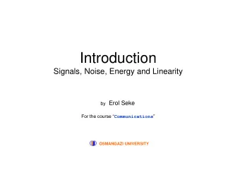 Introduction  Signals, Noise, Energy and Linearity by Erol Seke For the course  Communications