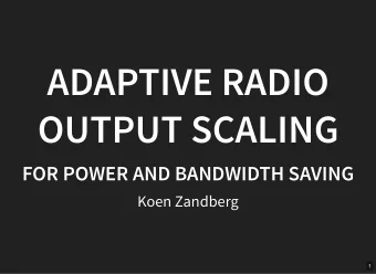ADAPTIVE RADIO  OUTPUT SCALING  FOR POWER AND BANDWIDTH SAVING  Koen Zandberg  1  ADAPTIVE RADIO