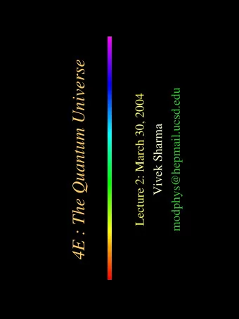 4E : The Quantum Universe  modphys@hepmail.ucsd.edu  Lecture 2: March 30, 2004  Vivek Sharma  Ch 3