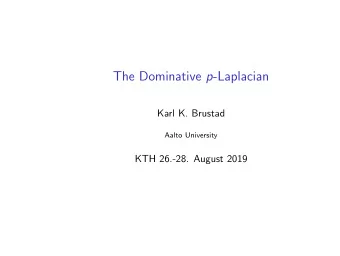 The Dominative p -Laplacian  Karl K. Brustad  Aalto University  KTH 26.-28. August 2019  The