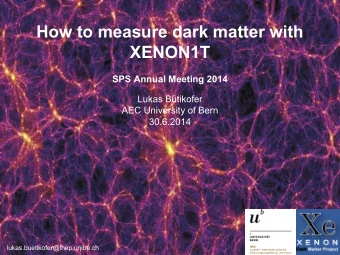 How to measure dark matter with  XENON1T  SPS Annual Meeting 2014  Lukas Btikofer  AEC University