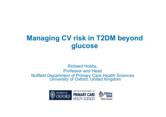 Managing CV risk in T2DM beyond  glucose  Richard Hobbs,  Professor and Head  Nuffield Department