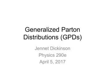 Generalized Parton  Distributions (GPDs)  Jennet Dickinson  Physics 290e  April 5, 2017  Outline