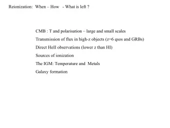 Reionization:  When  How - What is left ?  CMB : T and polarisation  large and small scales