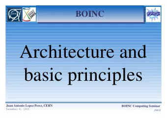 Architecture and  basic principles  Juan Antonio Lopez Perez, CERN  BOINC Computing Seminar