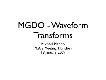 MGDO - Waveform  Transforms  Michael Marino  MaGe Meeting, Mnchen  18 January 2009  Basics