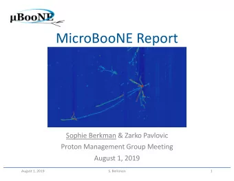 MicroBooNE Report  Sophie Berkman &amp; Zarko Pavlovic  Proton Management Group Meeting  August 1,