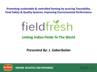 Linking Indian Fields To The World  Presented By: J. Sabaribalan  FieldFresh Foods Introduction