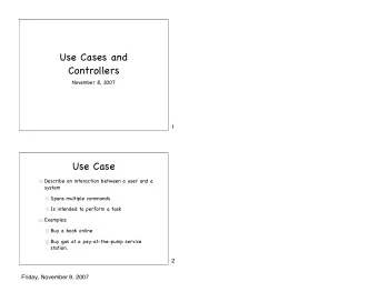 Use Cases and  Controllers  November 8, 2007  1  Use Case  Describe an interaction between a user
