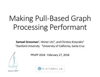 Making Pull-Based Graph  Processing Performant Samuel Grossman 1 , Heiner Litz 2 , and Christos