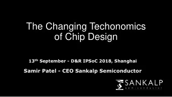 of Chip Design 13 th September - D&amp;R IPSoC 2018, Shanghai  Samir Patel - CEO Sankalp