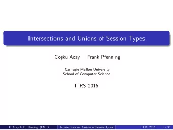 Intersections and Unions of Session Types  Co  sku Acay  Frank Pfenning  Carnegie Mellon