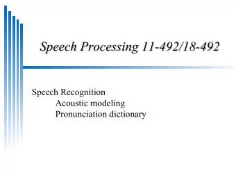 Speech Processing 11-492/18-492  Speech Processing 11-492/18-492  Speech Recognition  Acoustic
