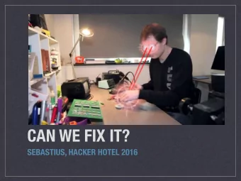 CAN WE FIX IT?  SEBASTIUS, HACKER HOTEL 2016  About me Sebastian Oort Teacher by day Self taught