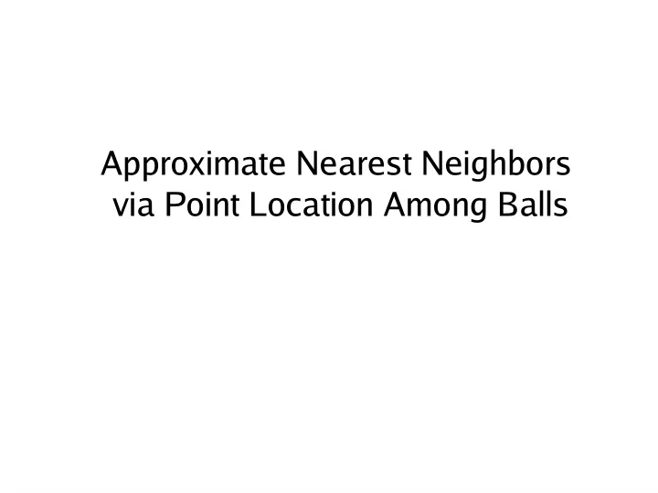 approximate nearest neighbors via point location among